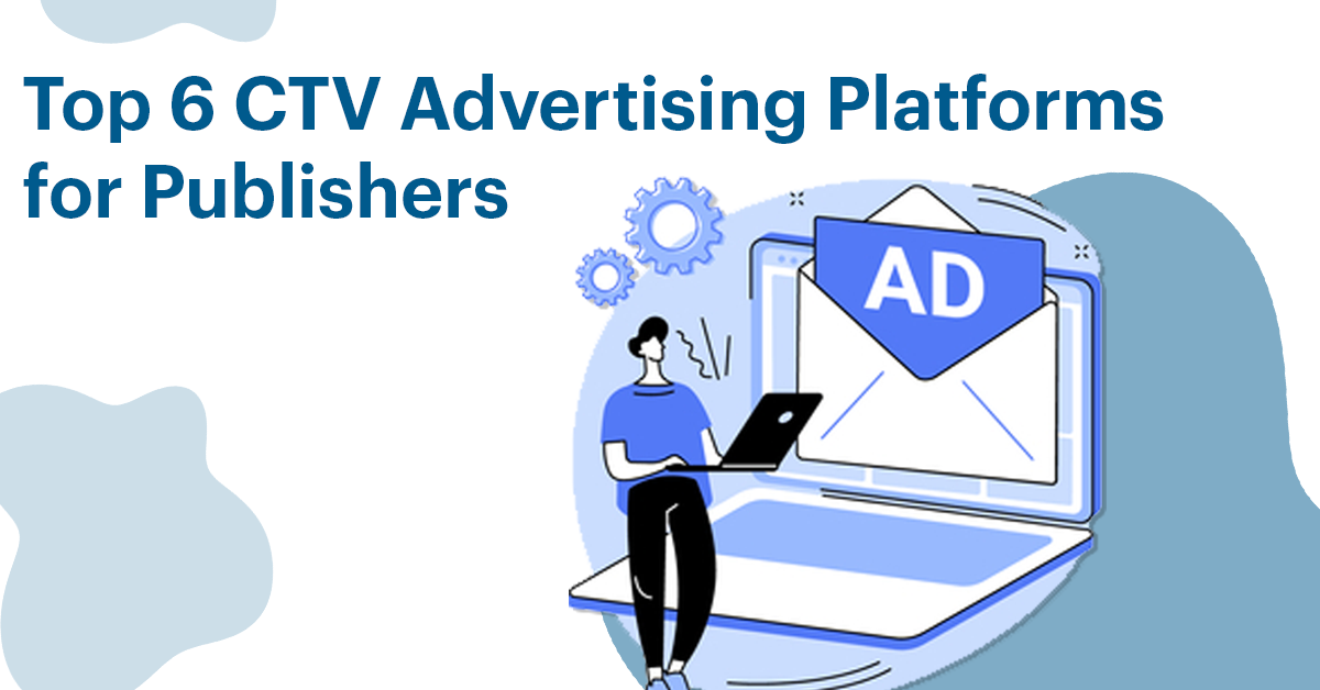 Top 6 CTV Advertising Platforms for Publishers