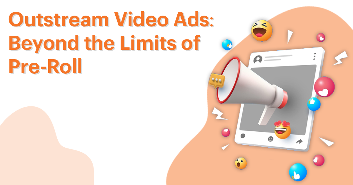 Outstream Video Ads: Beyond the Limits of Pre-Roll