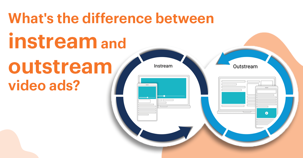 What’s the Difference Between Instream and Outstream Video Ads?